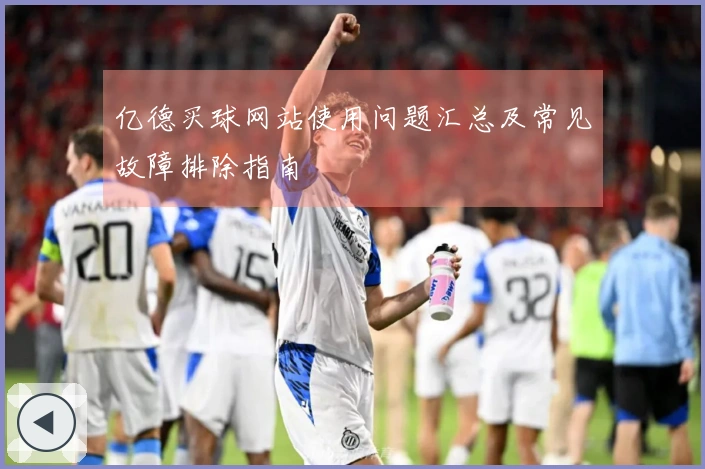 亿德买球网站使用问题汇总及常见故障排除指南