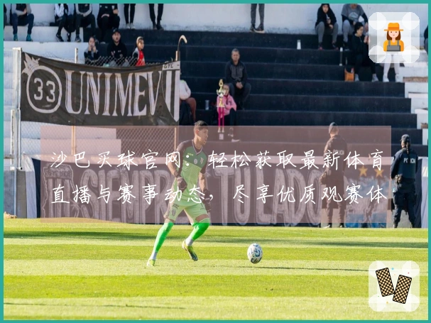 沙巴买球官网：轻松获取最新体育直播与赛事动态，尽享优质观赛体验